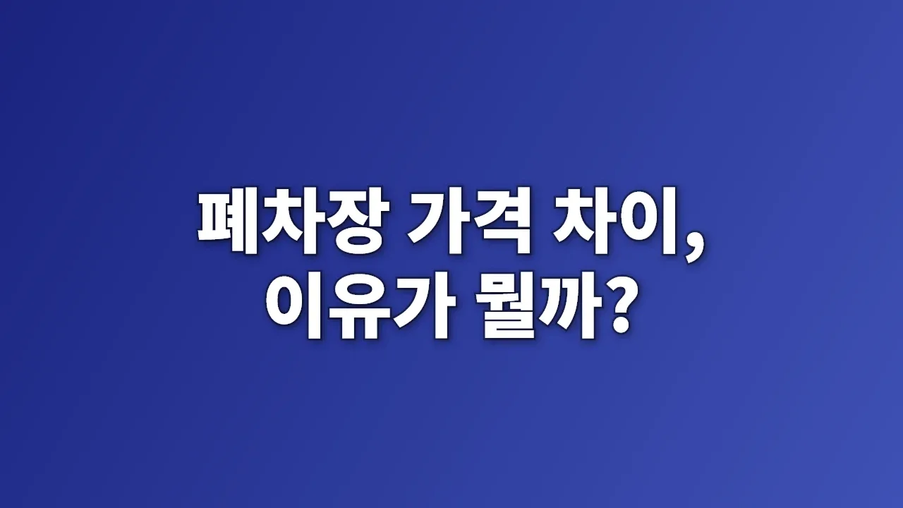 폐차장 가격 차이, 이유가 뭘까?